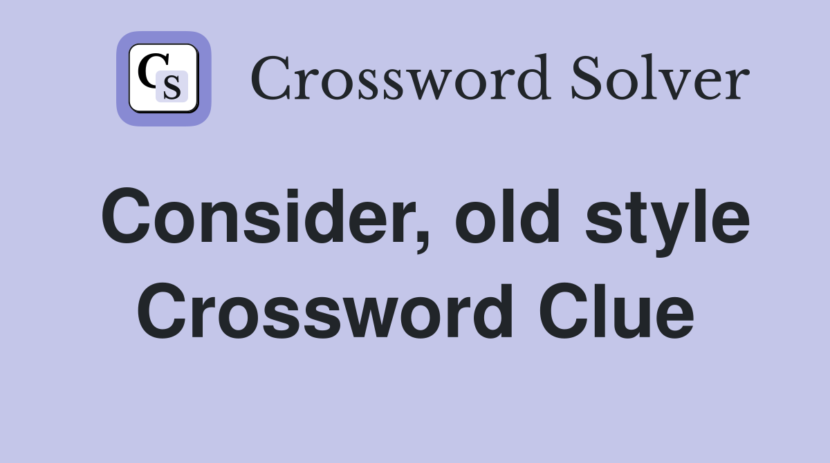 Consider, old style Crossword Clue
