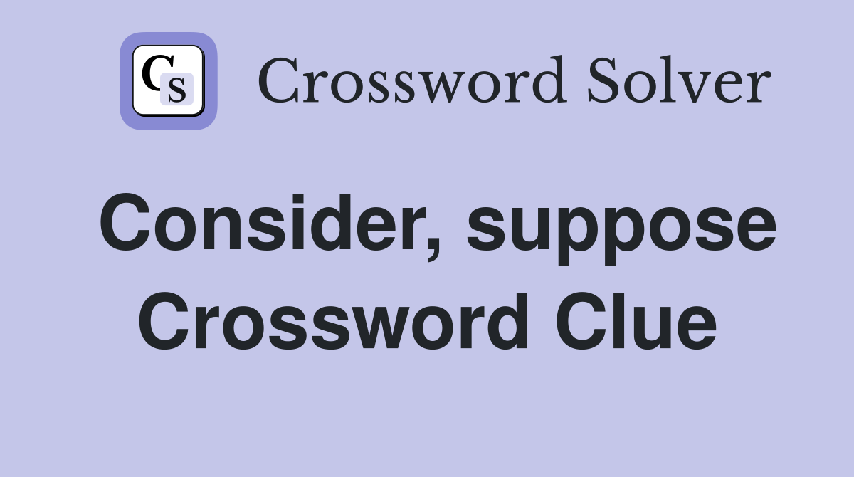 Consider, suppose Crossword Clue