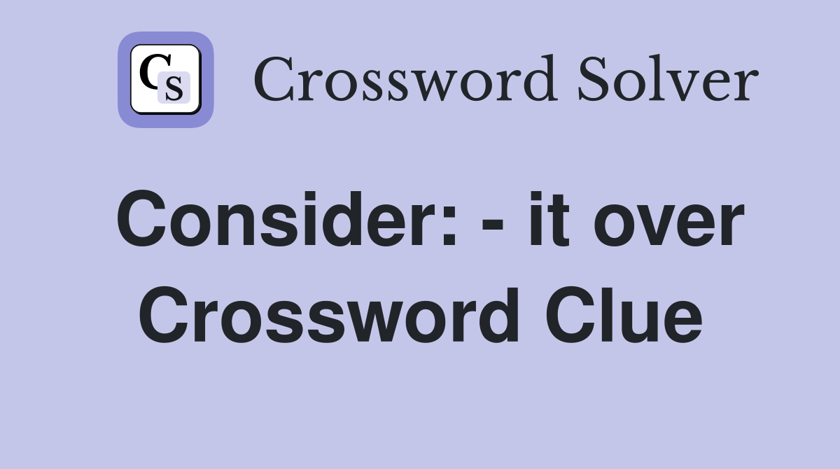 Consider: - it over Crossword Clue