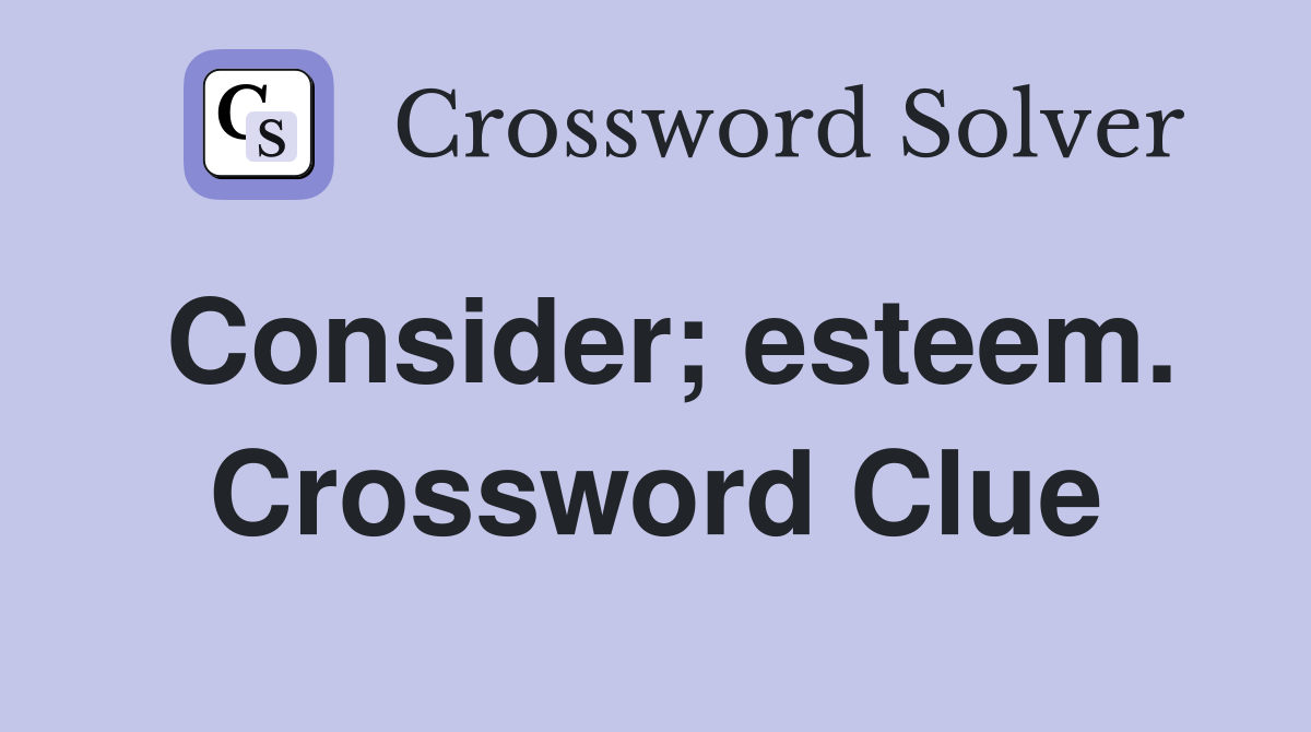 Consider; esteem. Crossword Clue