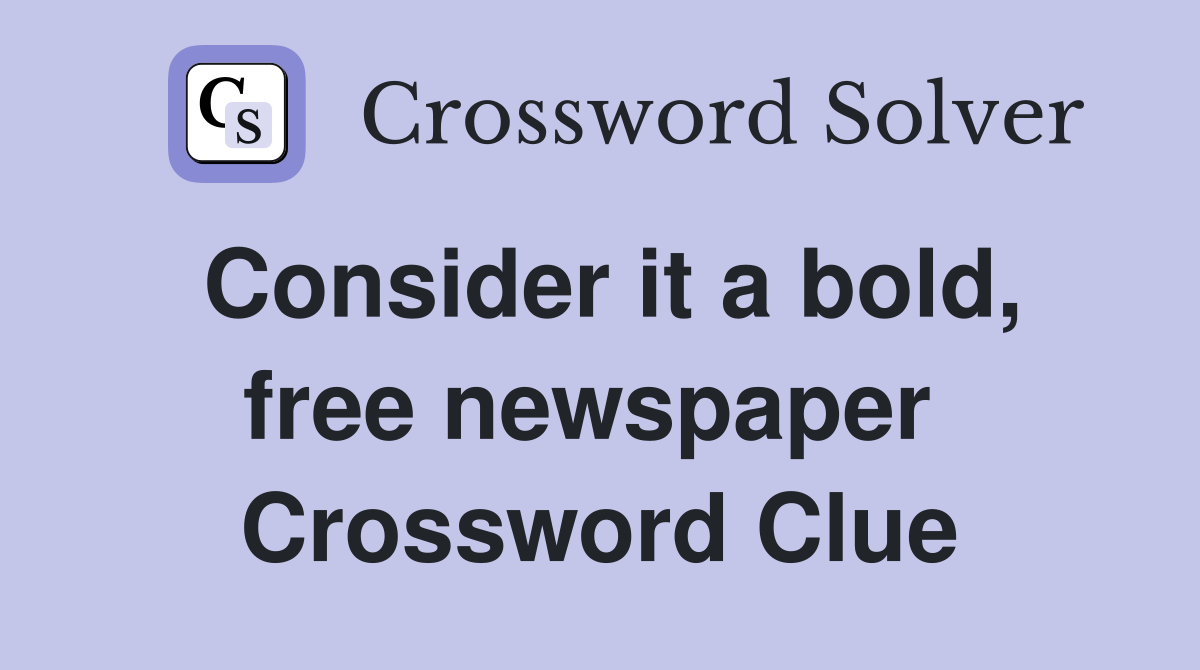 Consider it a bold, free newspaper  Crossword Clue