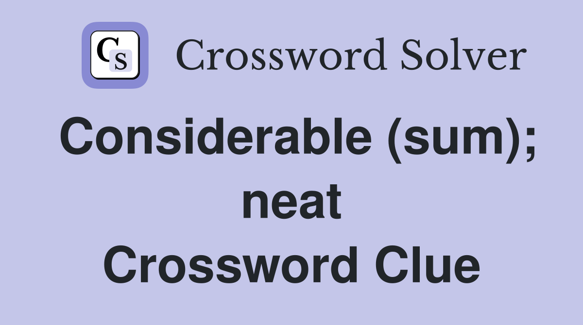 Considerable (sum); neat Crossword Clue