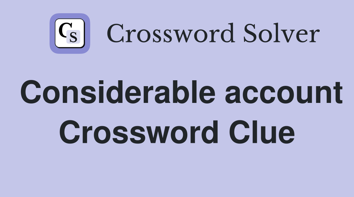 Considerable account Crossword Clue