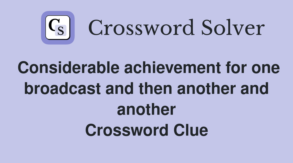 Considerable achievement for one broadcast and then another and another Crossword Clue