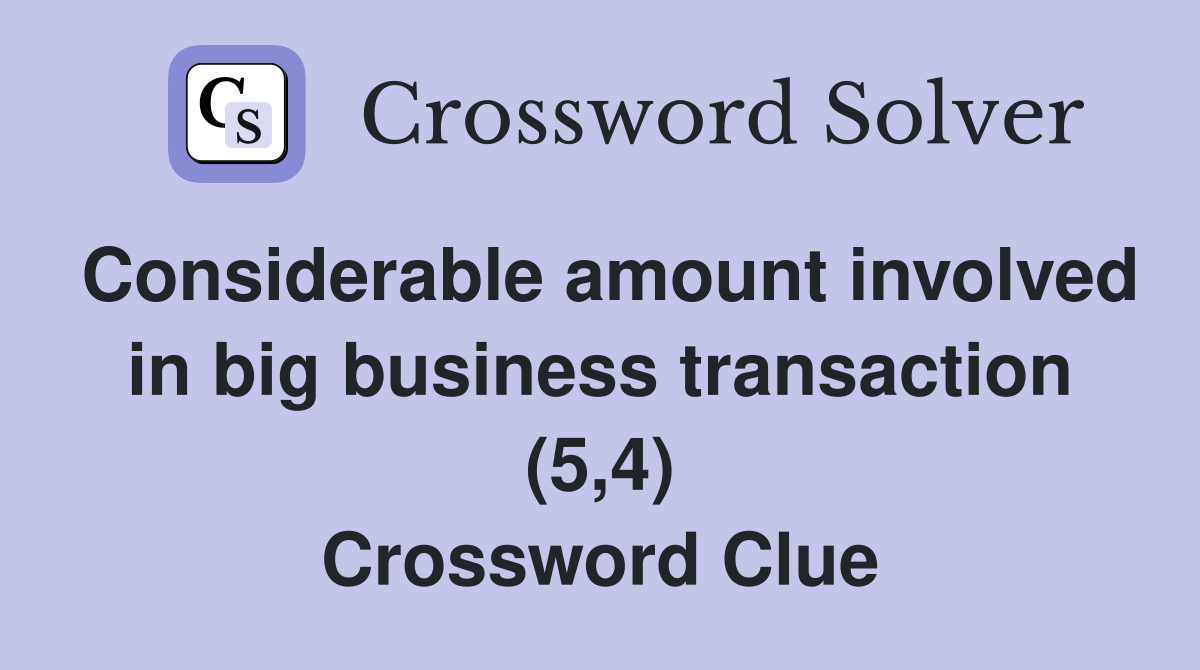 Considerable amount involved in big business transaction (5,4) Crossword Clue