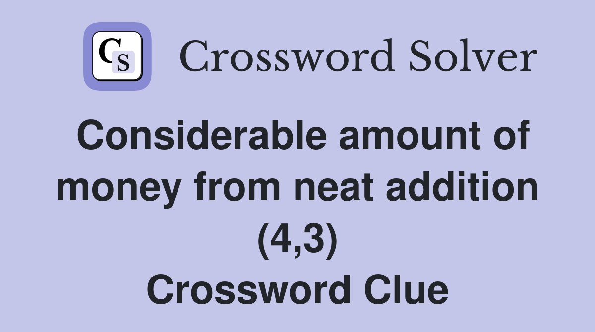 Considerable amount of money from neat addition (4,3) Crossword Clue