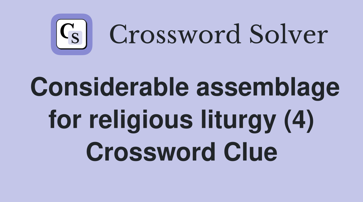 Considerable assemblage for religious liturgy (4) Crossword Clue