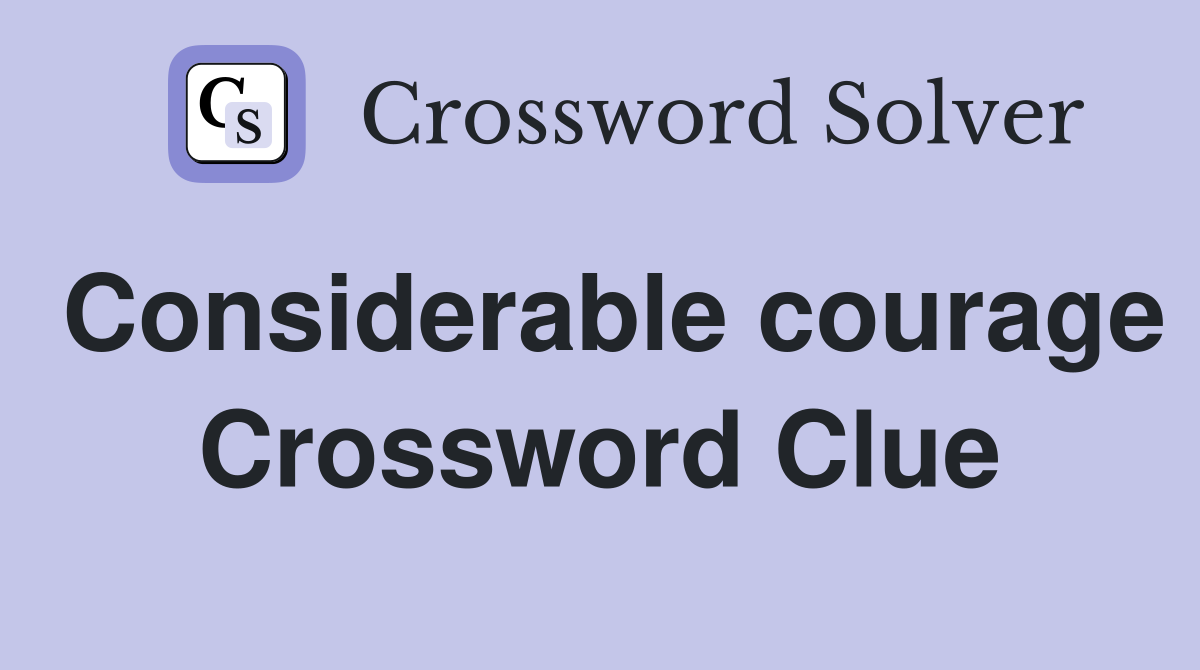 Considerable courage Crossword Clue