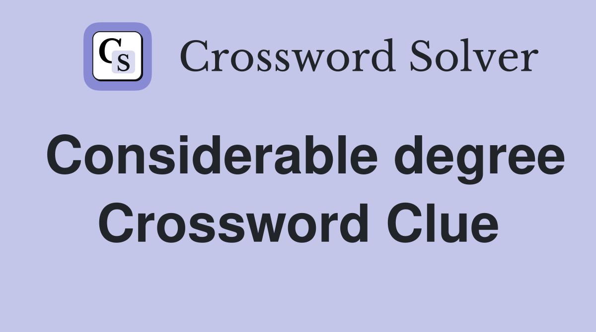 Considerable degree Crossword Clue