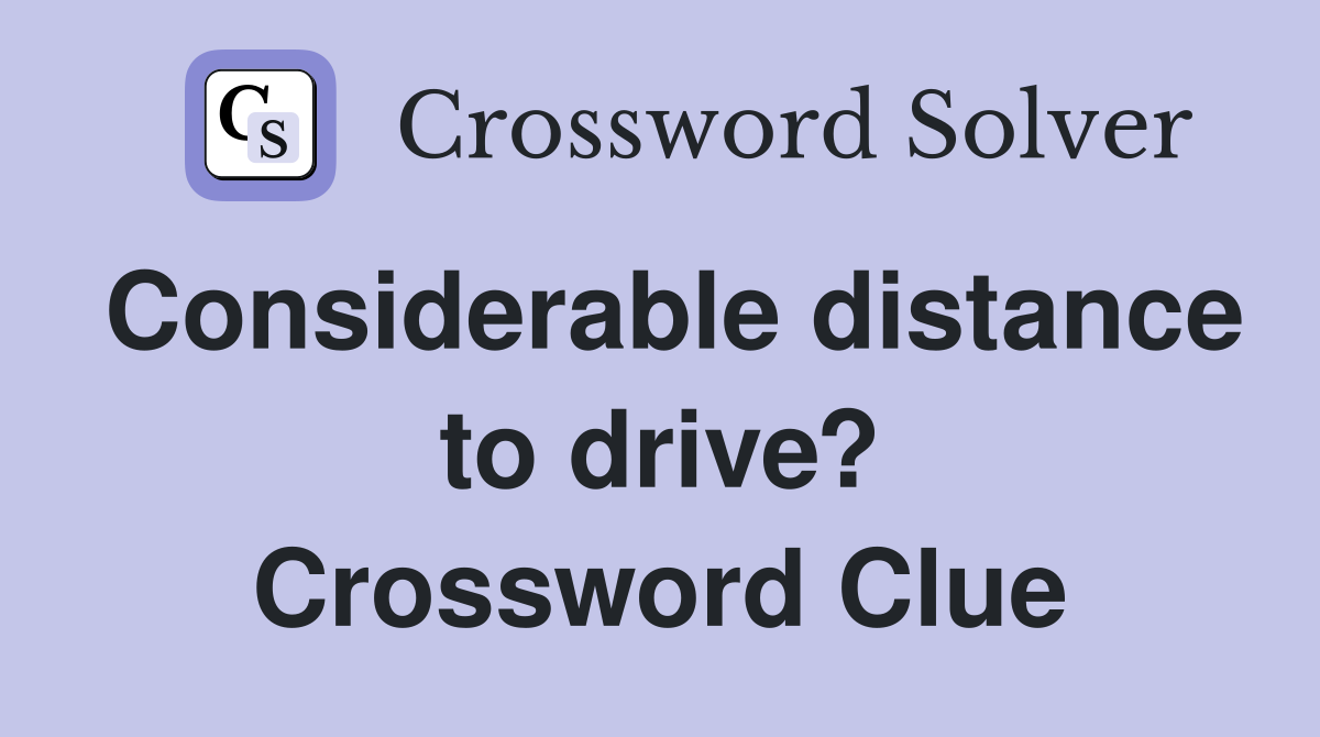 Considerable distance to drive? Crossword Clue