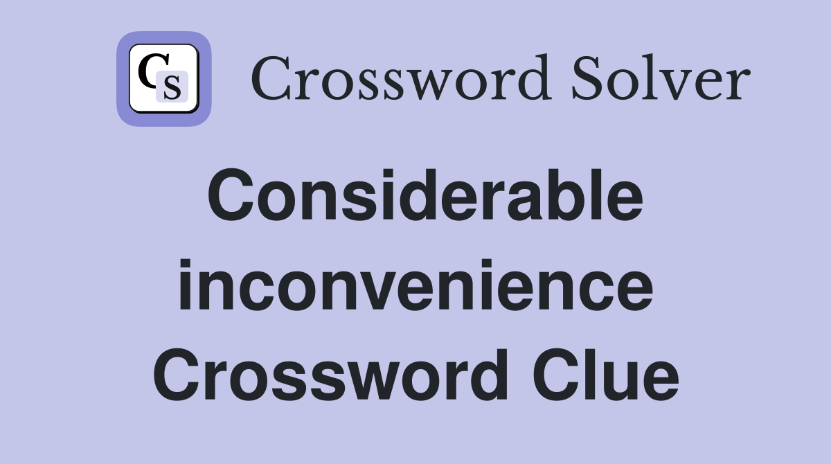 Considerable inconvenience Crossword Clue