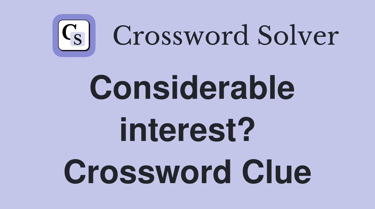 Considerable interest? Crossword Clue