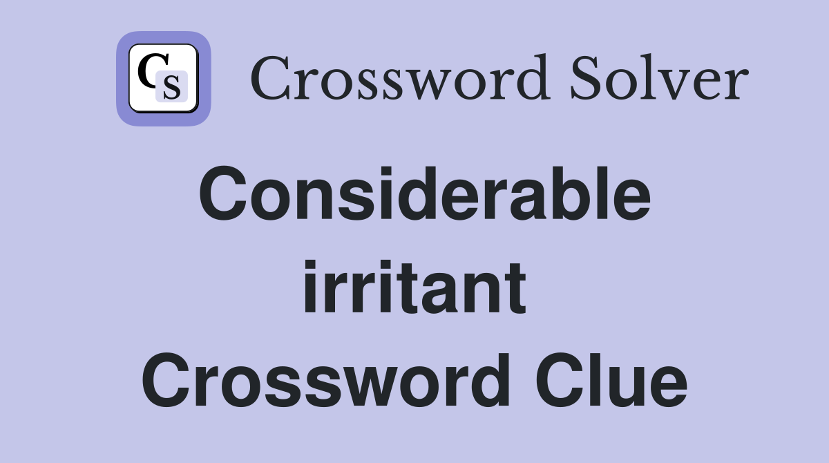 Considerable irritant Crossword Clue