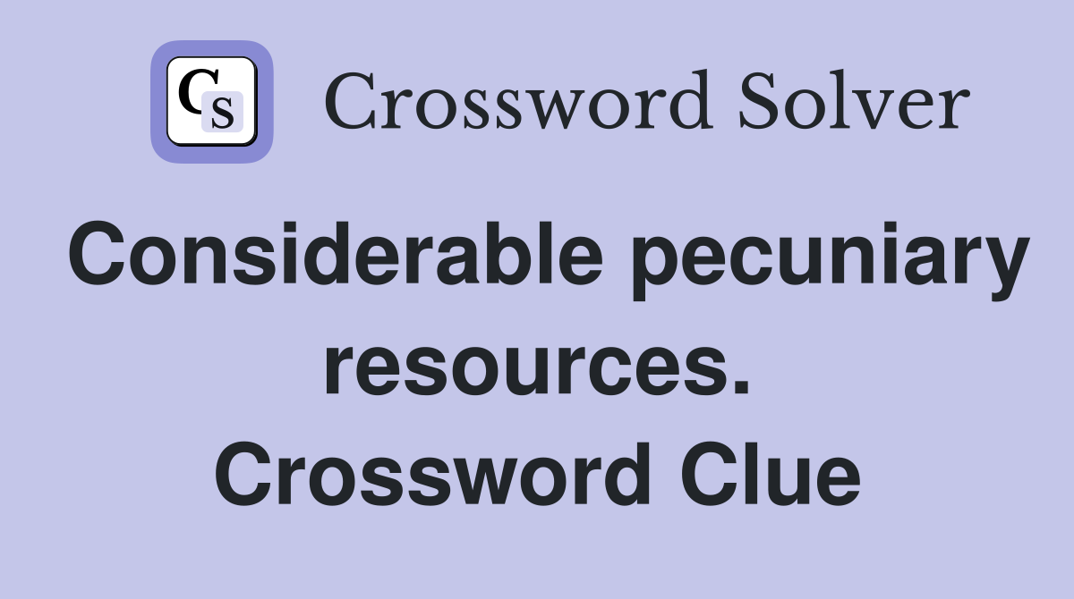 Considerable pecuniary resources. Crossword Clue