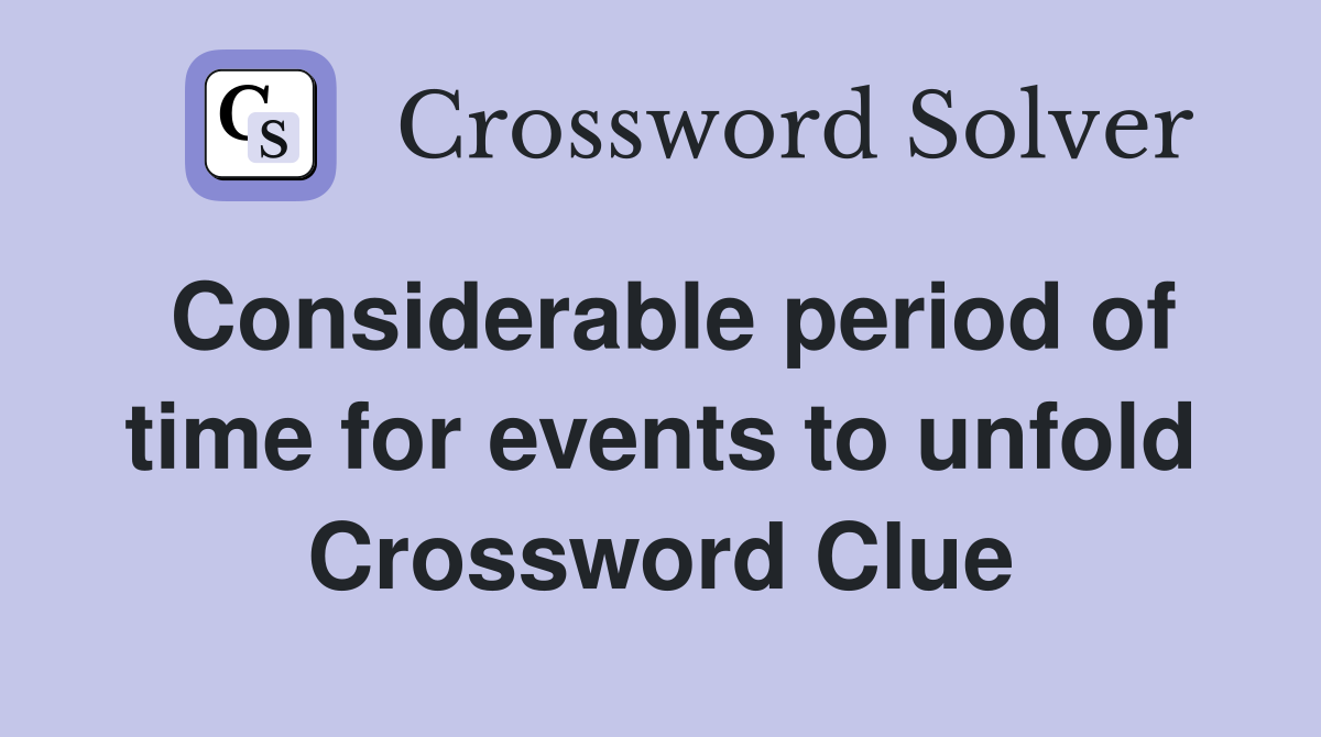 Considerable period of time for events to unfold Crossword Clue