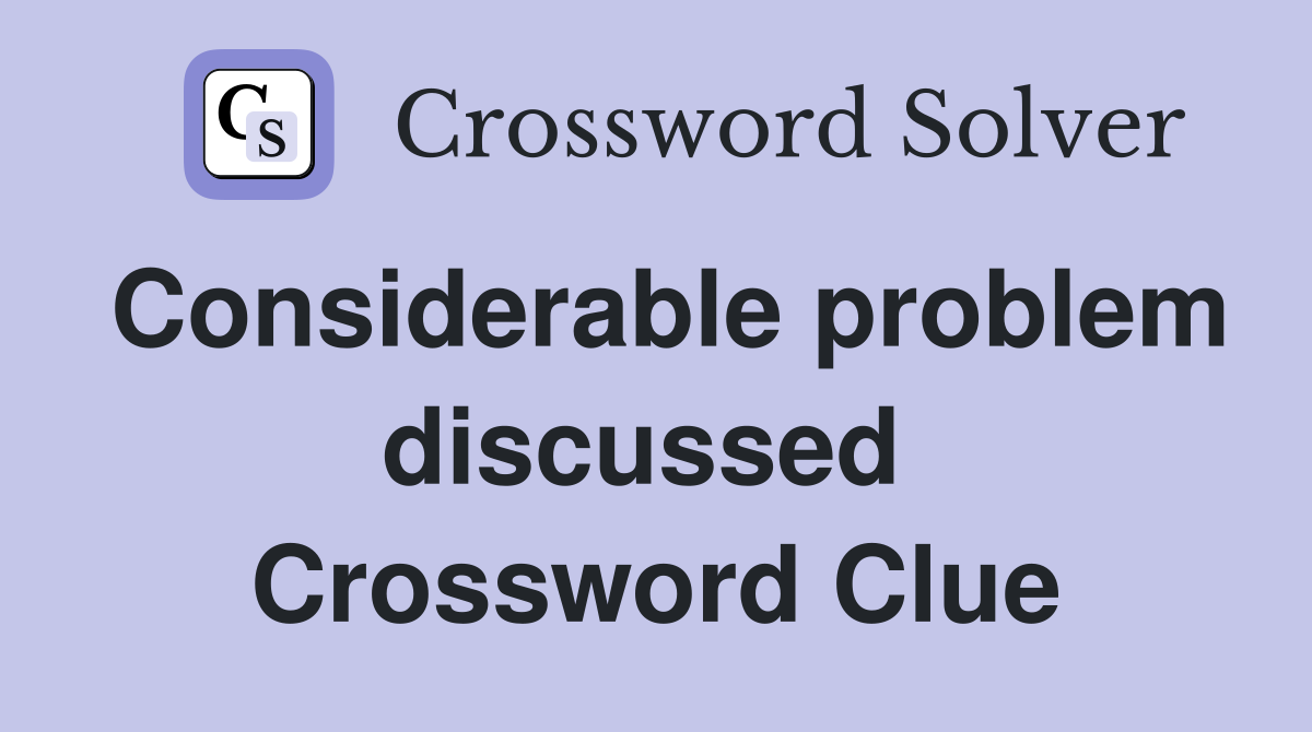 Considerable problem discussed  Crossword Clue