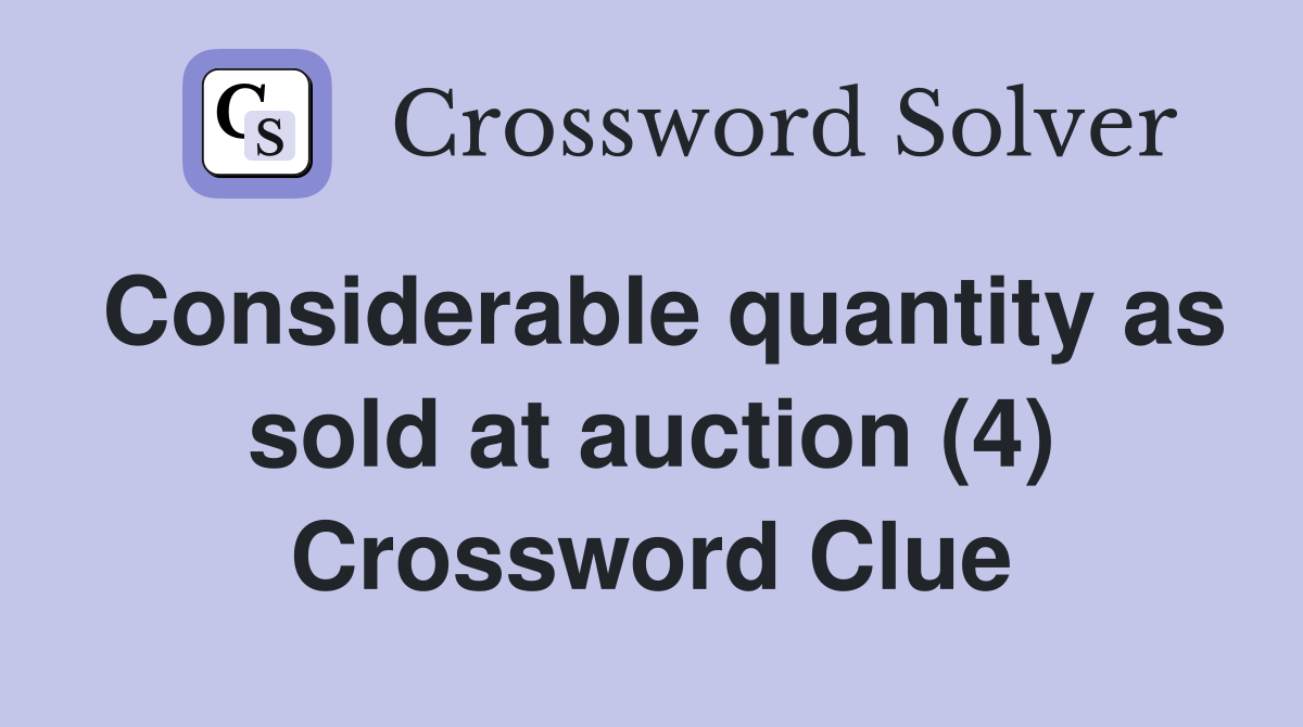 Considerable quantity as sold at auction (4) Crossword Clue