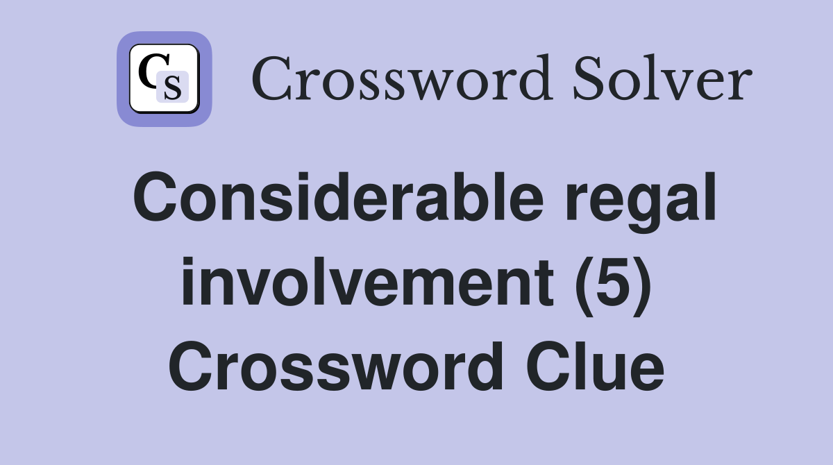 Considerable regal involvement (5) Crossword Clue