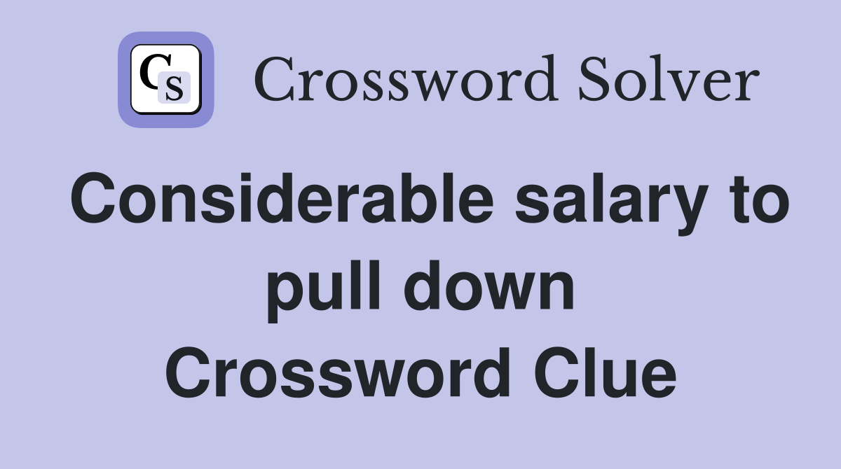 Considerable salary to pull down Crossword Clue