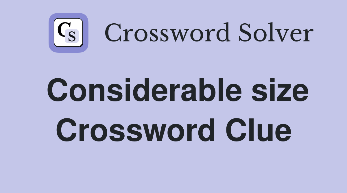 Considerable size Crossword Clue