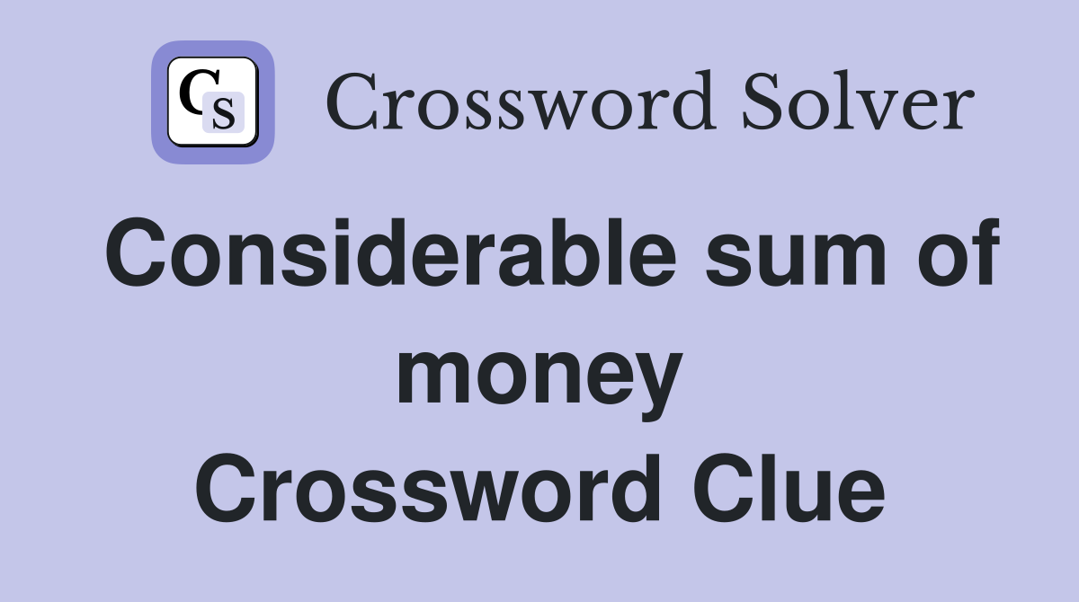 Considerable sum of money Crossword Clue