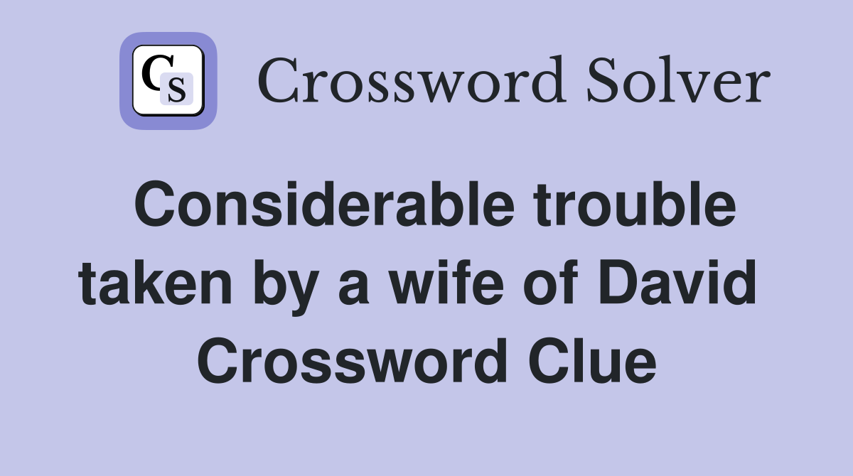 Considerable trouble taken by a wife of David  Crossword Clue