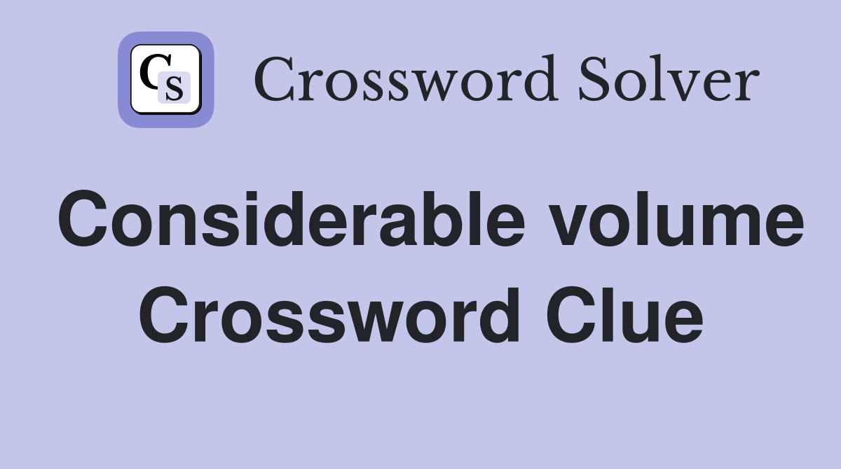 Considerable volume Crossword Clue