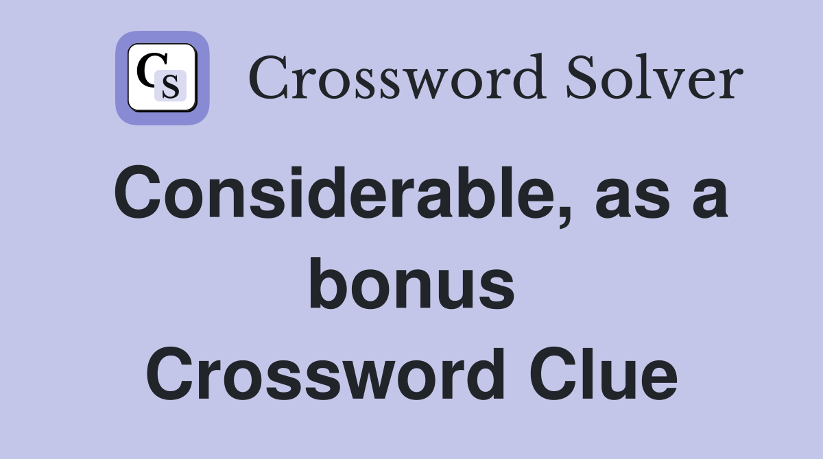Considerable, as a bonus Crossword Clue