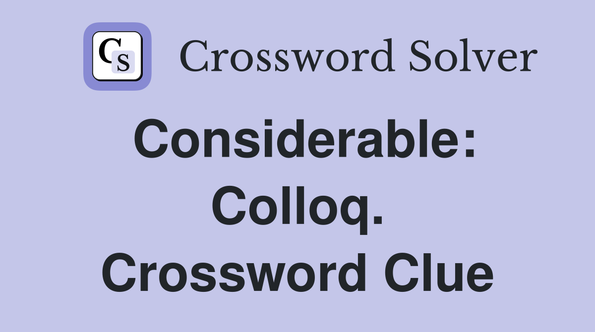 Considerable: Colloq. Crossword Clue