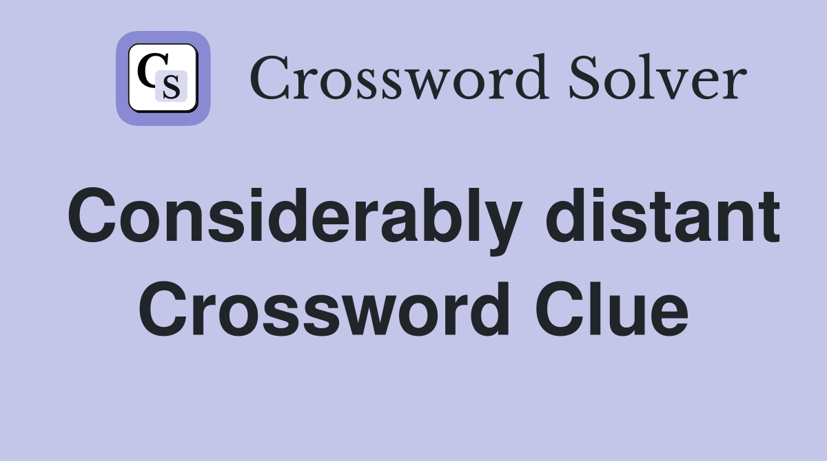 Considerably distant Crossword Clue