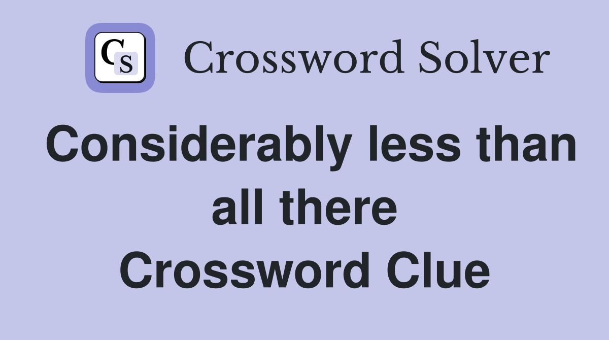 Considerably less than all there Crossword Clue