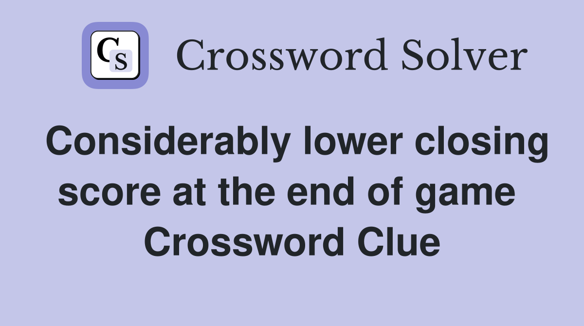 Considerably lower closing score at the end of game  Crossword Clue