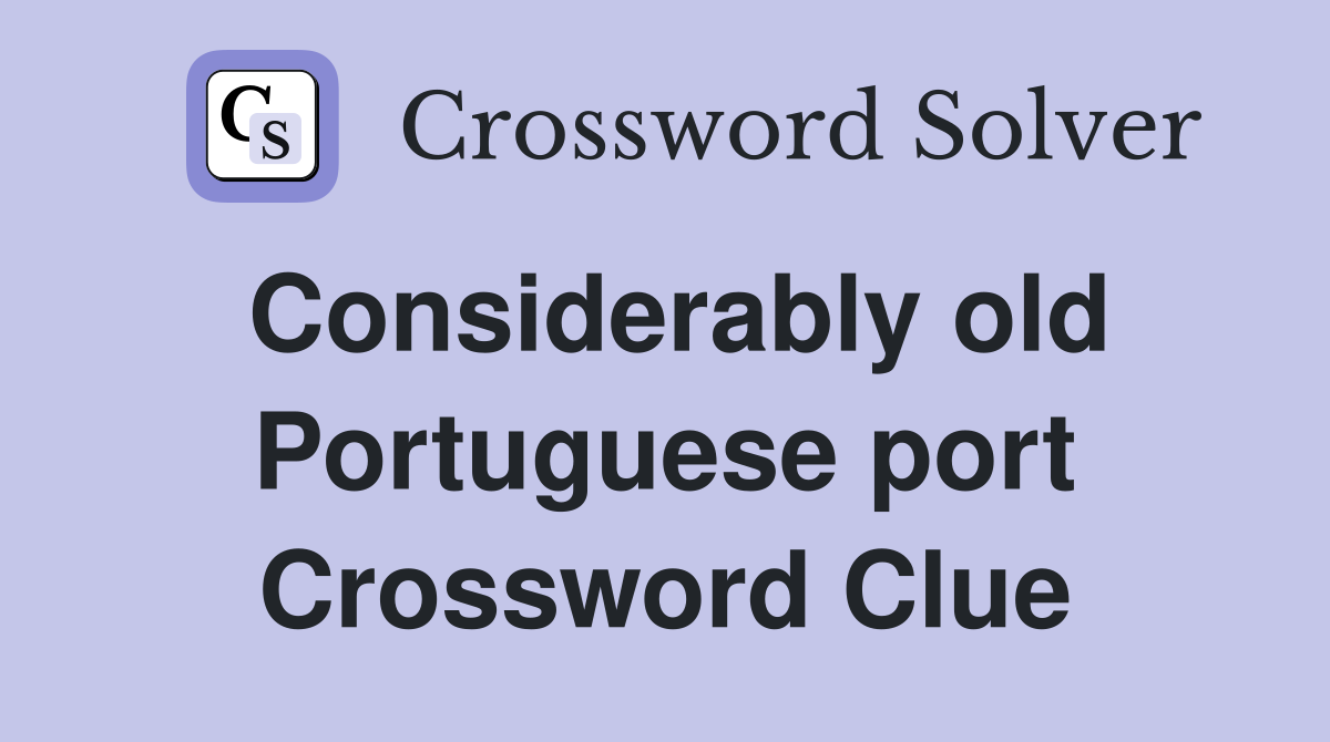 Considerably old Portuguese port Crossword Clue
