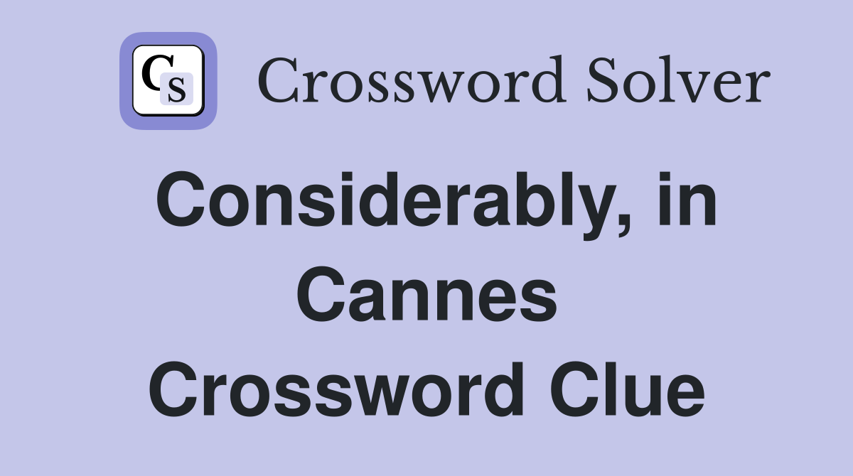 Considerably, in Cannes Crossword Clue