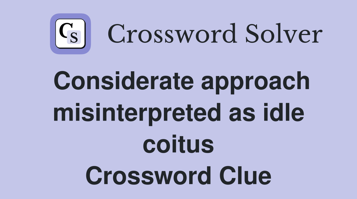 Considerate approach misinterpreted as idle coitus Crossword Clue