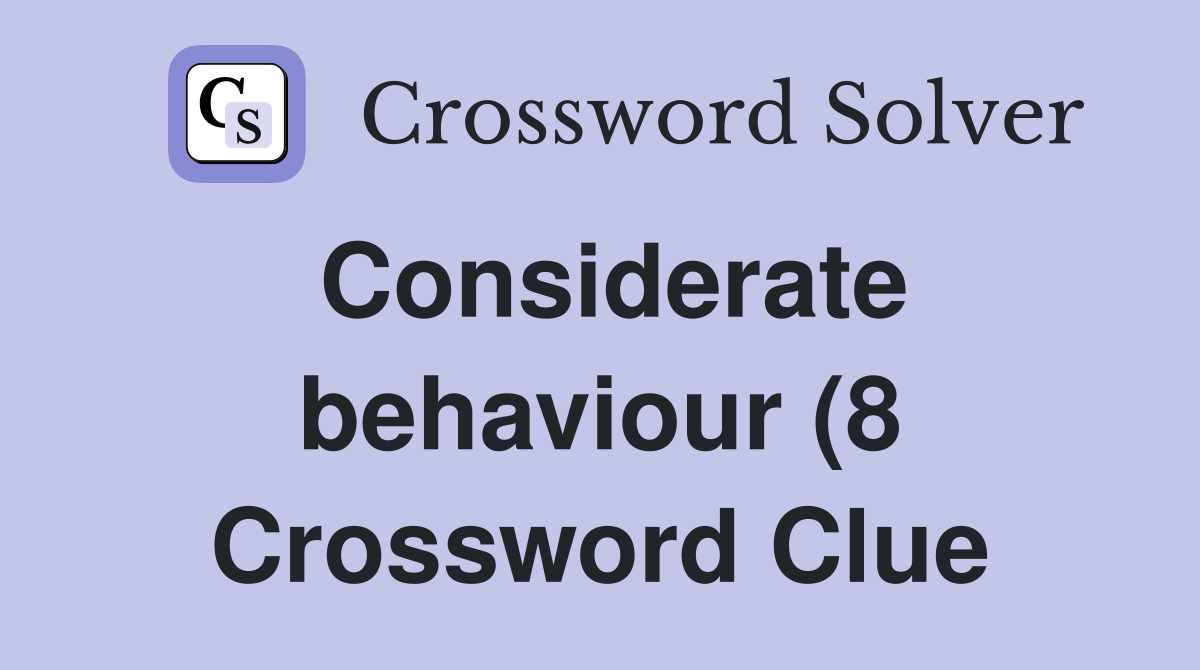 Considerate behaviour (8) Crossword Clue Answers Crossword Solver Considerate behaviour (8) Crossword Clue Answers Crossword Solver