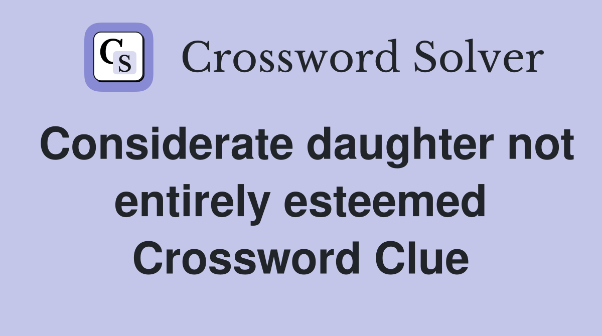 Considerate daughter not entirely esteemed Crossword Clue