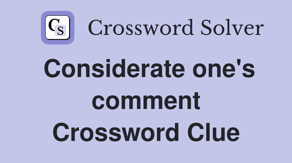 Considerate one's comment Crossword Clue