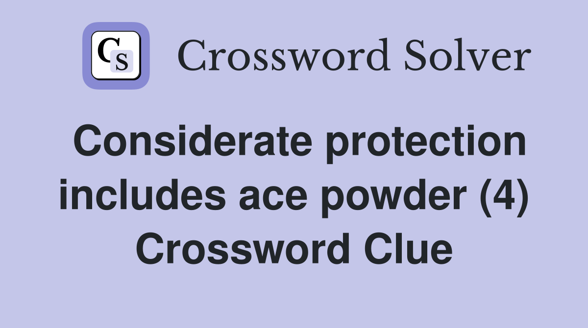Considerate protection includes ace powder (4) Crossword Clue
