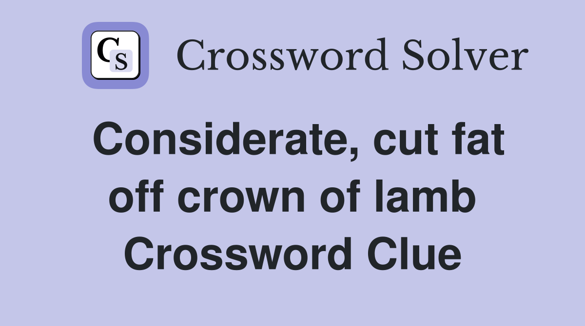 Considerate, cut fat off crown of lamb Crossword Clue