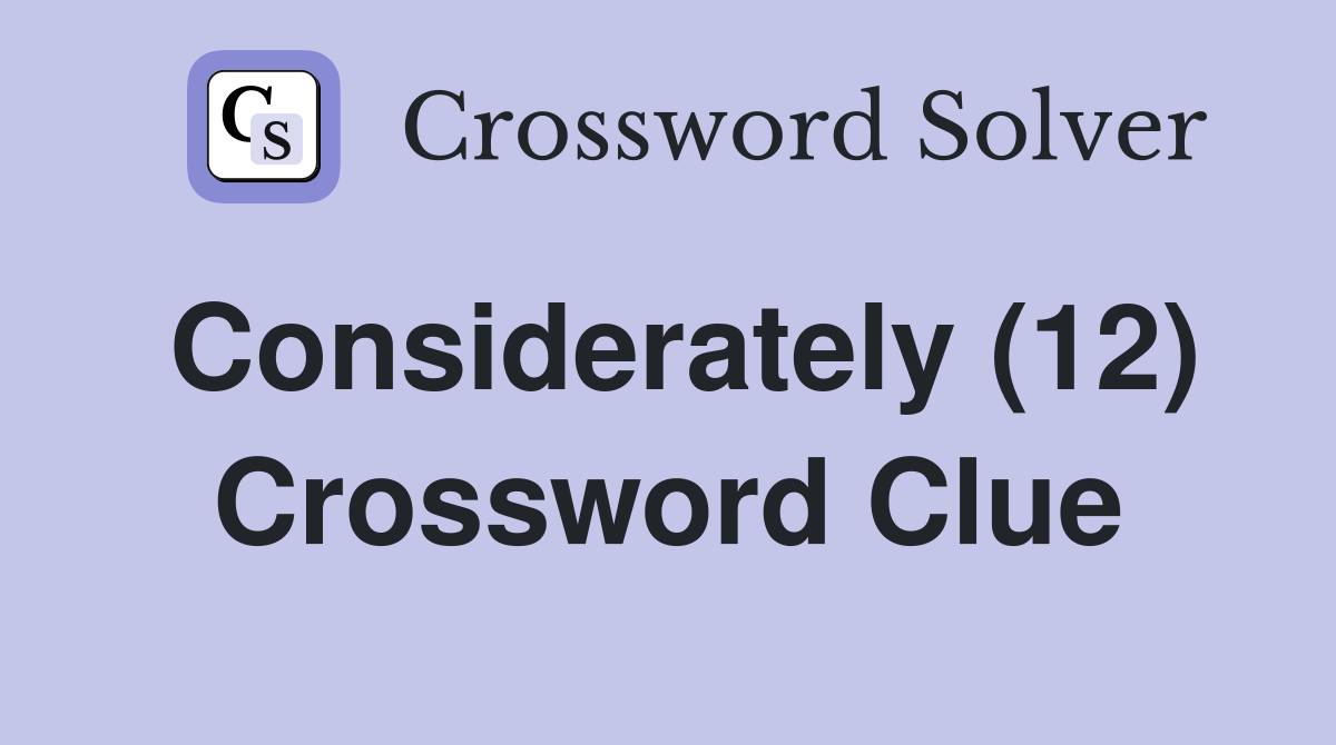 Considerately (12) Crossword Clue