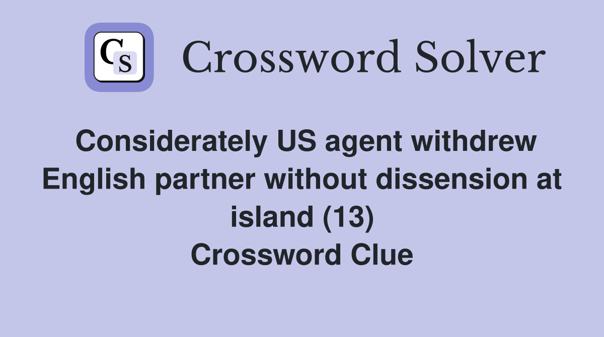 Considerately US agent withdrew English partner without dissension at island (13) Crossword Clue