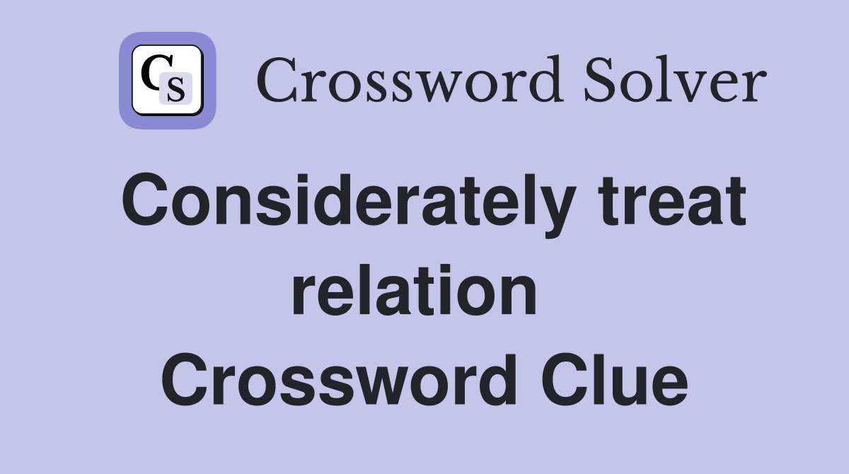 Considerately treat relation  Crossword Clue