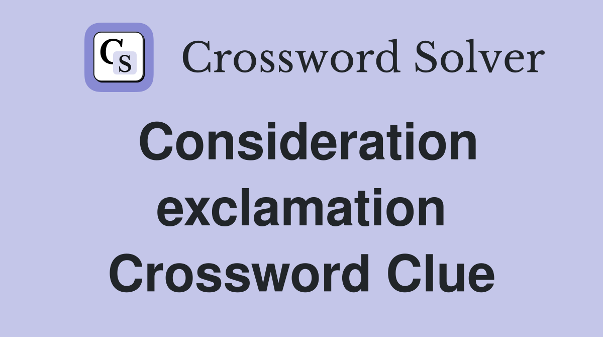 Consideration exclamation Crossword Clue