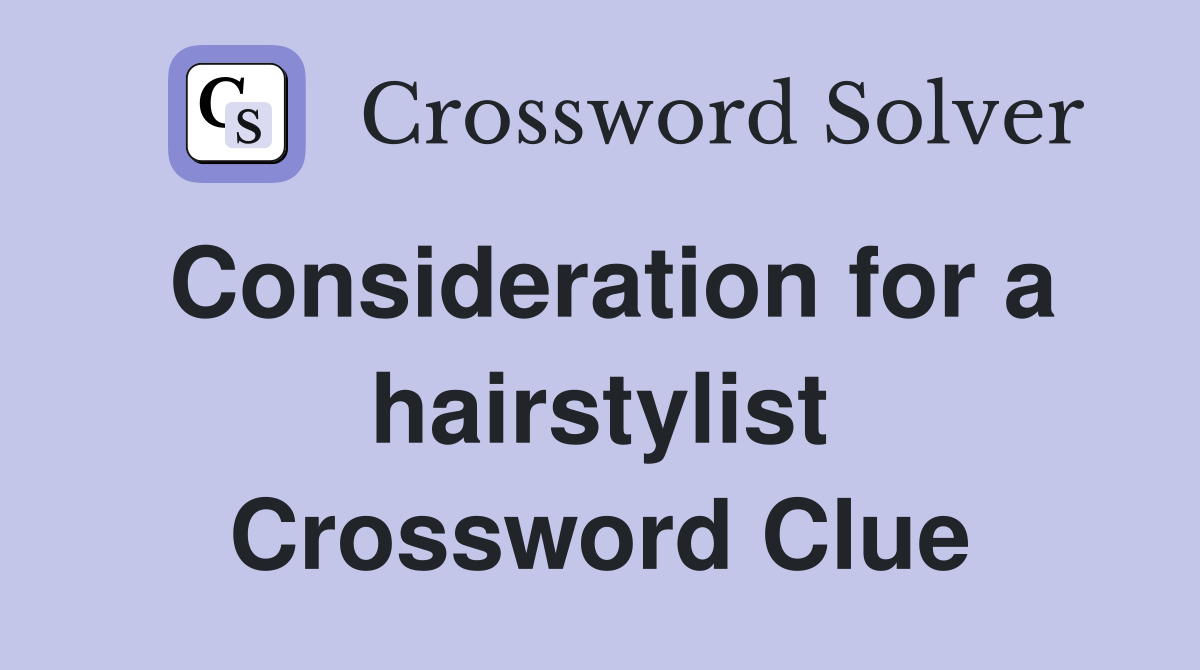 Consideration for a hairstylist Crossword Clue
