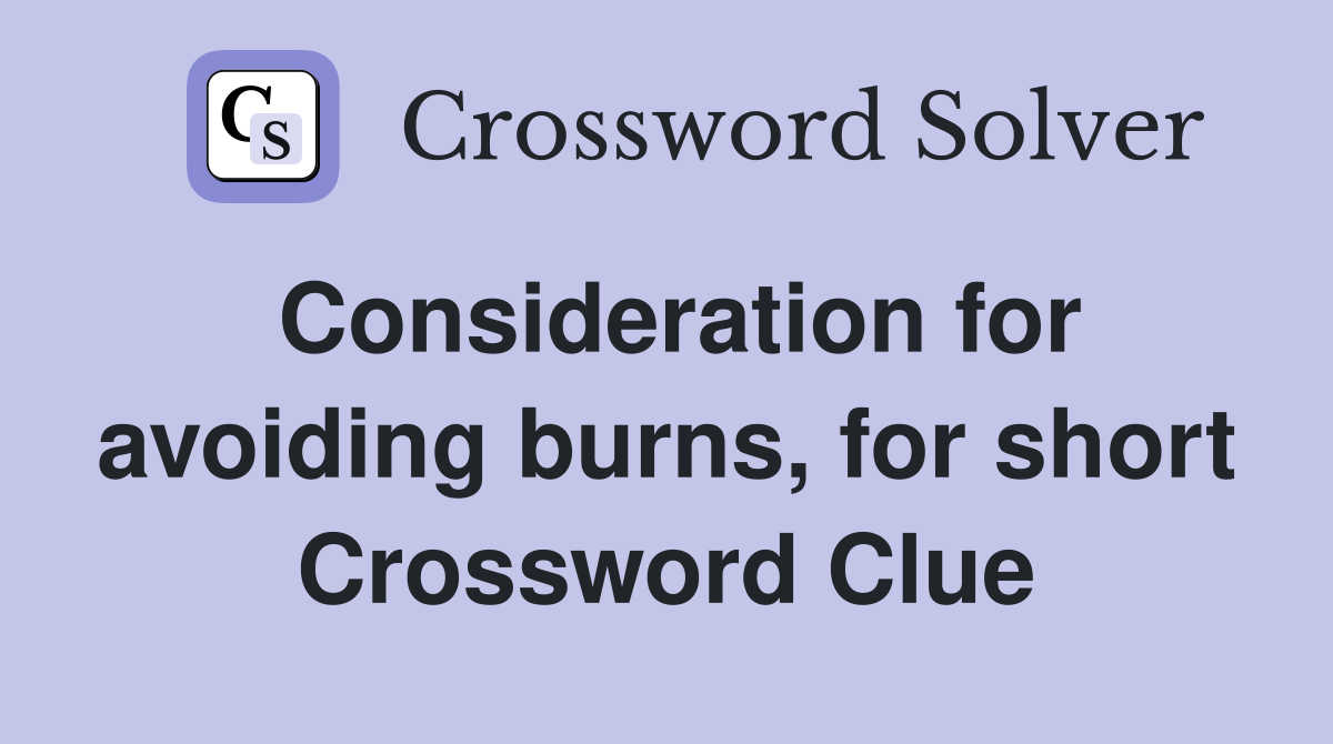 Consideration for avoiding burns, for short Crossword Clue