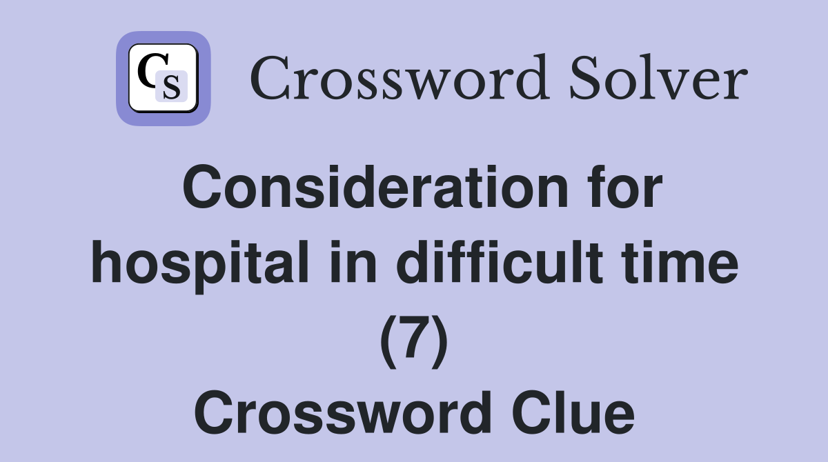 Consideration for hospital in difficult time (7) Crossword Clue