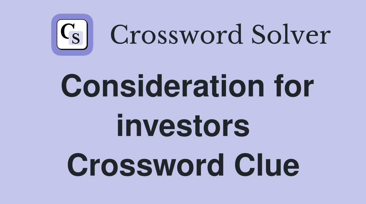 Consideration for investors Crossword Clue