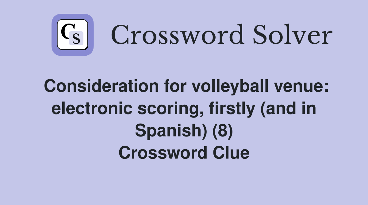 Consideration for volleyball venue: electronic scoring, firstly (and in Spanish) (8) Crossword Clue