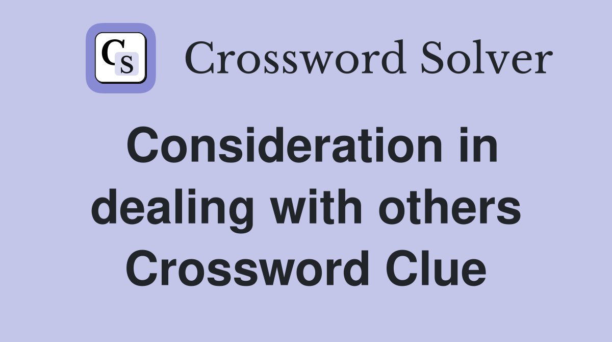 Consideration in dealing with others Crossword Clue